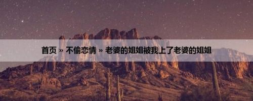 首页 » 不偷恋情 » 老婆的姐姐被我上了老婆的姐姐