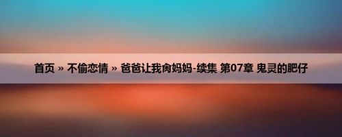 首页 » 不偷恋情 » 爸爸让我肏妈妈-续集 第07章 鬼灵的肥仔