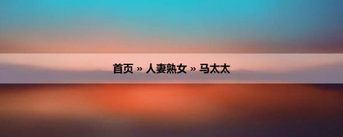 首页 » 人妻熟女 » 马太太