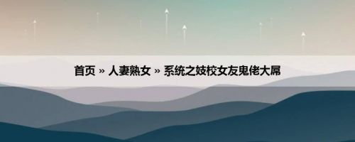 首页 » 人妻熟女 » 系统之妓校女友鬼佬大屌