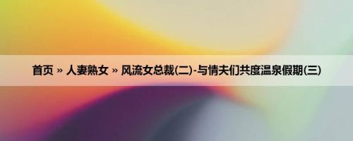 首页 » 人妻熟女 » 风流女总裁(二)-与情夫们共度温泉假期(三)