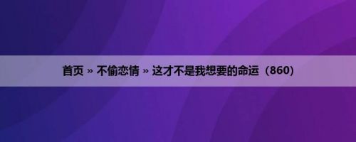 首页 » 不偷恋情 » 这才不是我想要的命运（860）