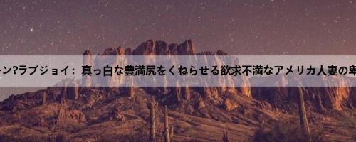 ジューン?ラブジョイ：真っ白な豊満尻をくねらせる欲求不満なアメリカ人妻の卑猥な...