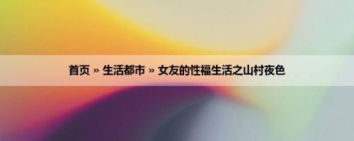 首页 » 生活都市 » 女友的性福生活之山村夜色