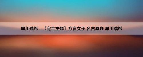 早川瑞希：【完全主観】方言女子 名古屋弁 早川瑞希