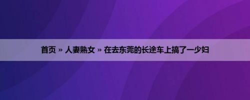 首页 » 人妻熟女 » 在去东莞的长途车上搞了一少妇