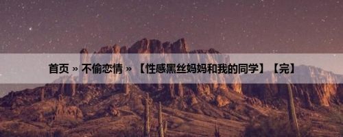 首页 » 不偷恋情 » 【性感黑丝妈妈和我的同学】【完】
