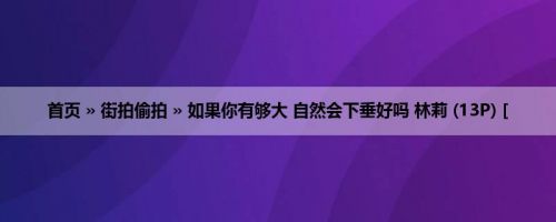 首页 » 街拍偷拍 » 如果你有够大 自然会下垂好吗 林莉 (13P) [