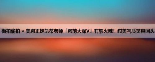 首页 » 街拍偷拍 » 美胸正妹凯蒂老师「胸前大深V」有够火辣！甜美气质笑容回头率满分