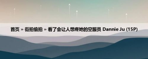 首页 » 街拍偷拍 » 看了会让人想疼她的空服员 Dannie Ju (15P)