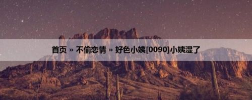 首页 » 不偷恋情 » 好色小姨[0090]小姨湿了