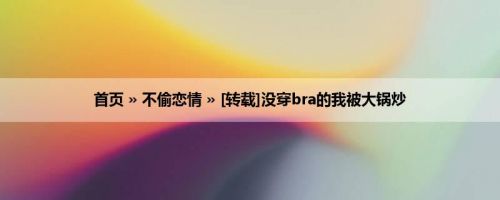 首页 » 不偷恋情 » [转载]没穿bra的我被大锅炒