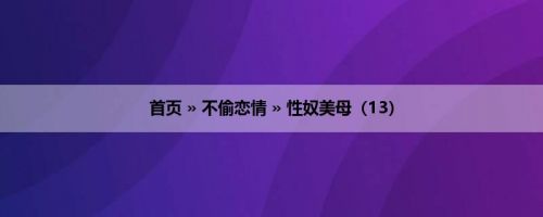 首页 » 不偷恋情 » 性奴美母（13）
