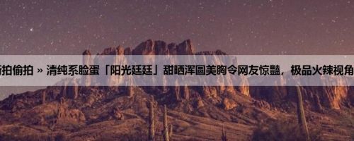 首页 » 街拍偷拍 » 清纯系脸蛋「阳光廷廷」甜晒浑圆美胸令网友惊豔，极品火辣视角有够迷人