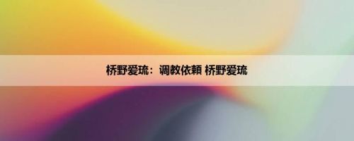 桥野爱琉：调教依頼 桥野爱琉