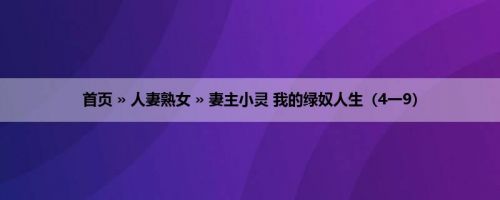 首页 » 人妻熟女 » 妻主小灵 我的绿奴人生（4一9）