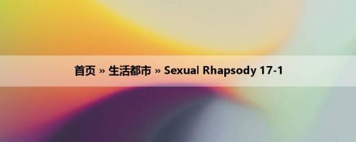 首页 » 生活都市 » Sexual Rhapsody 17-1