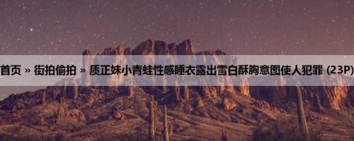 首页 » 街拍偷拍 » 质正妹小青蛙性感睡衣露出雪白酥胸意图使人犯罪 (23P)