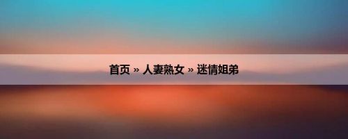 首页 » 人妻熟女 » 迷情姐弟