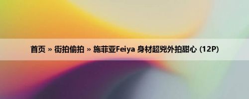 首页 » 街拍偷拍 » 施菲亚Feiya 身材超兇外拍甜心 (12P)