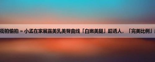首页 » 街拍偷拍 » 小孟在家展露美乳美臀曲线「白嫩美腿」超诱人，「完美比例」超吸睛！
