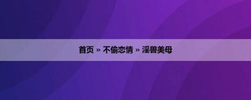 首页 » 不偷恋情 » 淫兽美母