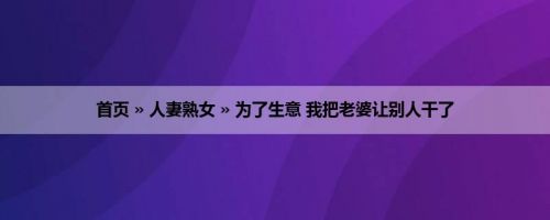 首页 » 人妻熟女 » 为了生意 我把老婆让别人干了
