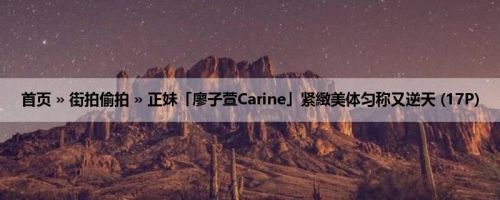 首页 » 街拍偷拍 » 正妹「廖子萱Carine」紧緻美体匀称又逆天 (17P)
