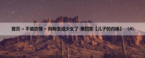 首页 » 不偷恋情 » 妈妈变成少女了-第四集【儿子的肉棒】 （4）