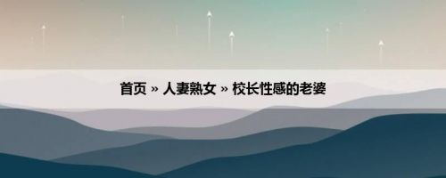 首页 » 人妻熟女 » 校长性感的老婆