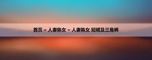 首页 » 人妻熟女 » 人妻熟女 短裙及三角裤