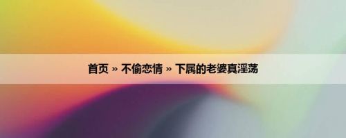 首页 » 不偷恋情 » 下属的老婆真淫荡