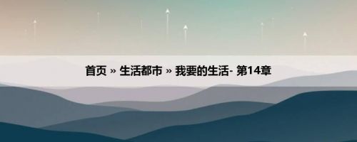 首页 » 生活都市 » 我要的生活- 第14章
