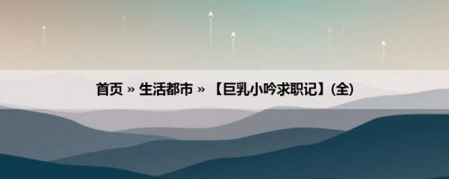 首页 » 生活都市 » 【巨乳小吟求职记】(全)