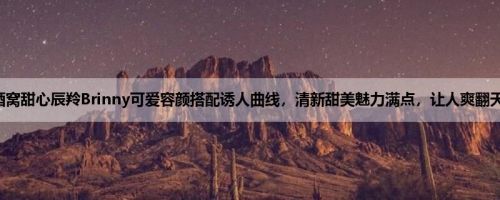 酒窝甜心辰羚Brinny可爱容颜搭配诱人曲线，清新甜美魅力满点，让人爽翻天！
