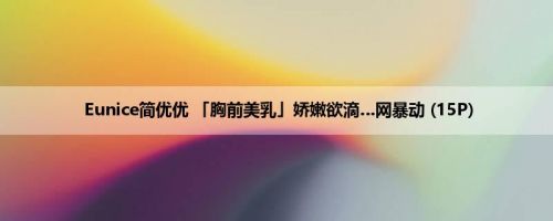 Eunice简优优 「胸前美乳」娇嫩欲滴…网暴动 (15P)