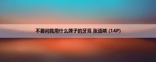 不要问我用什么牌子的牙膏 张语哝 (14P)