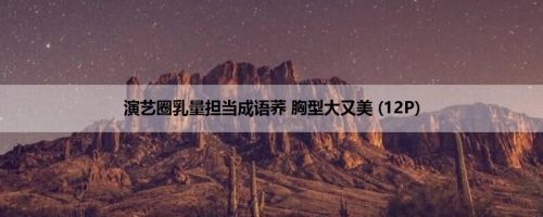 演艺圈乳量担当成语荞 胸型大又美 (12P)