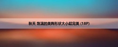 秋天 饱满的美胸形状大小超完美 (18P)